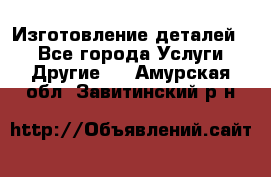 Изготовление деталей.  - Все города Услуги » Другие   . Амурская обл.,Завитинский р-н